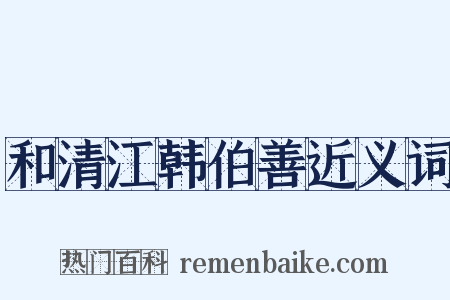 和清江韩伯善近义词是什么意思的图片